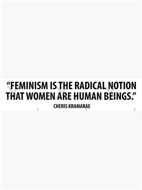 Feminism Is The Radical Notion That Women Are Human Beings Cheris