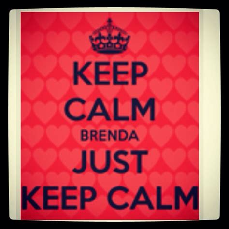 Keepcalm Brenda Keep Calm Quotes Keep Calm Calm Quotes