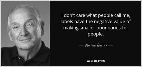 We all care because we are human. Michael Graves quote: I don't care what people call me ...