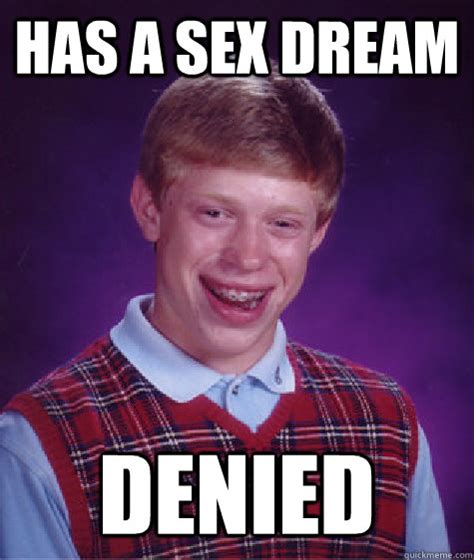 has a sex dream denied bad luck brian quickmeme