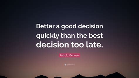 Harold Geneen Quote Better A Good Decision Quickly Than The Best