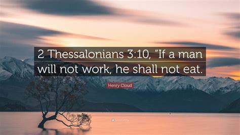 Henry Cloud Quote “2 Thessalonians 310 “if A Man Will Not Work He