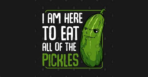Pickle I Am Here To Eat All Of The Pickles Funny Vegan Cucumber