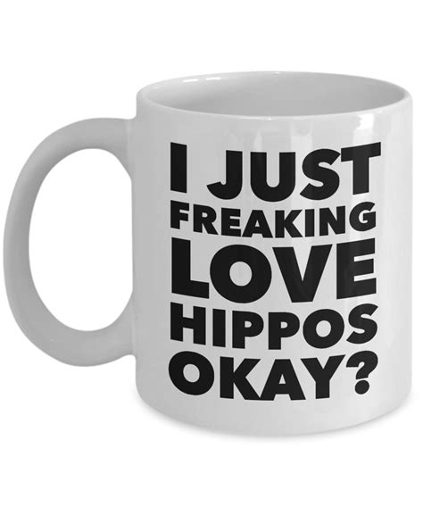 Funny Hippo Lover Coffee Mug I Just Freaking Love Hippos Okay Ceramic Coffee Cup Cute But