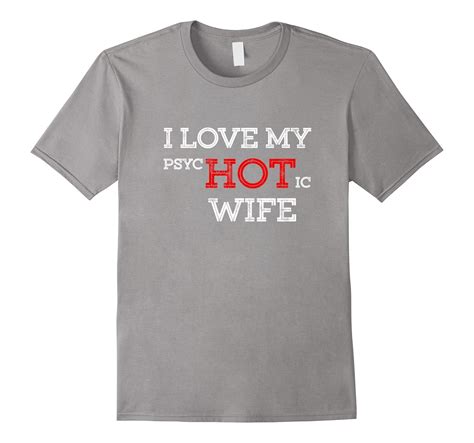 i love my psychotic hot wife t shirt teepro