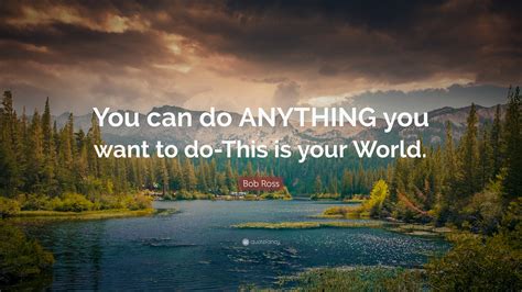 Bob Ross Quote You Can Do Anything You Want To Do This Is Your World
