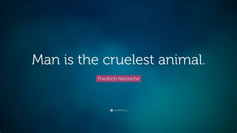 Friedrich Nietzsche Quote Man Is The Cruelest Animal