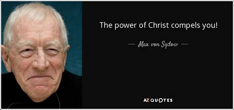 Max Von Sydow Quote The Power Of Christ Compels You