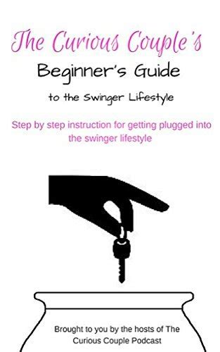 The Curious Couples Beginners Guide To The Swinger Lifestyle By The