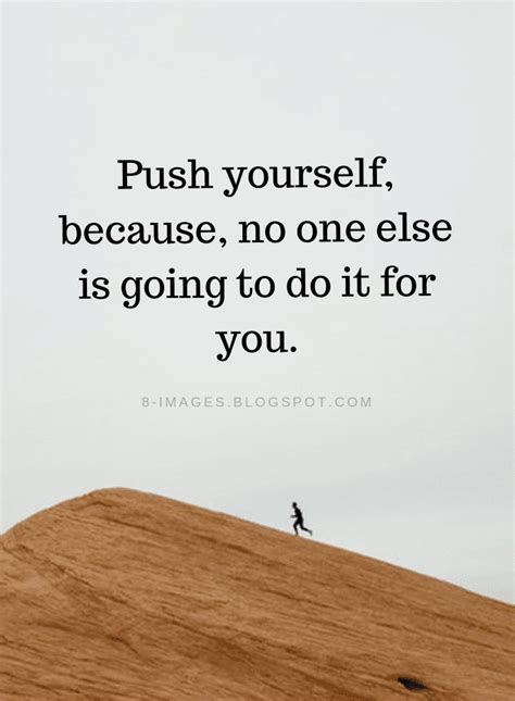 Push Yourself Quotes Push Yourself Because No One Else Is Going To Do