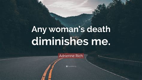 Adrienne Rich Quote Any Womans Death Diminishes Me
