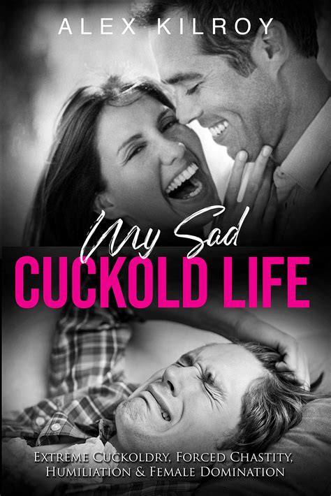 my sad cuckold life extreme cuckoldry forced chastity humiliation female domination by alex