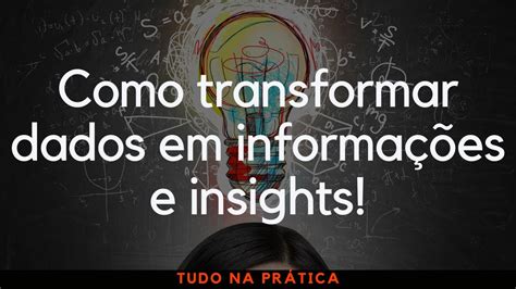 Como Transformar Dados Em Informa Es E Insights Na Pr Tica Youtube