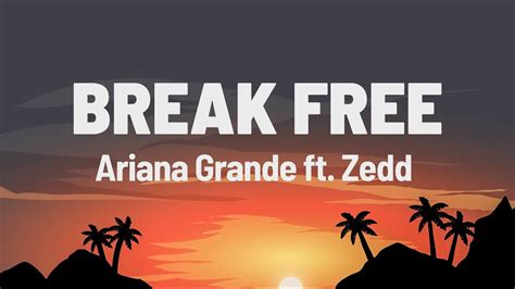 Ariana Grande Break Free Ft Zedd Lyrics Youtube