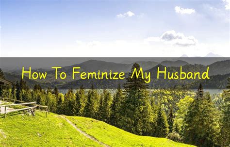 How To Feminize My Husband