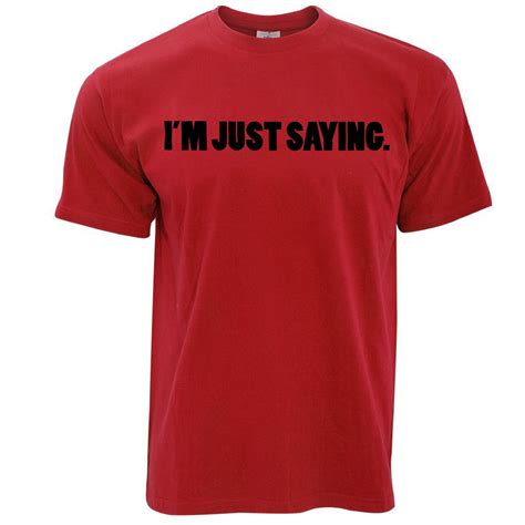 Novelty T Shirt Im Just Saying Slogan Shirtbox