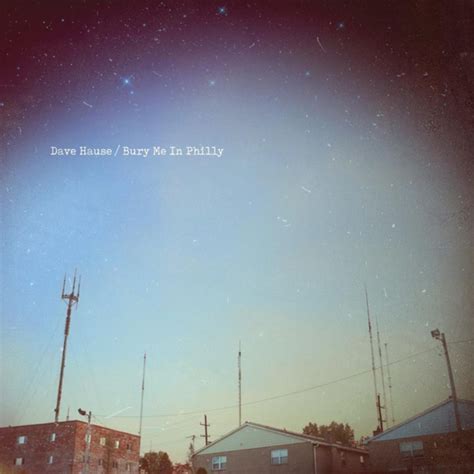 He is best known for his work as a solo artist, having released music under his own name since 2011. Review: Dave Hause - BURY ME IN PHILLY - Classic Rock Magazin
