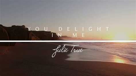 You Delight In Me - Julie True // Heaven's Embrace - YouTube