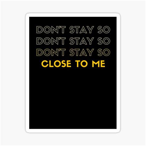 Stay Close To Me Stickers Redbubble