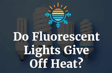Do Fluorescent Lights Give Off Heat Full Answers 2023