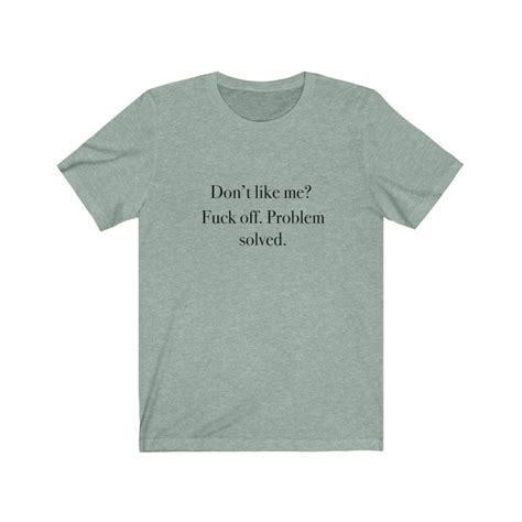 Dont Like Me Fuck Off Problem Solved Funny Shirt Dont Etsy