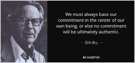 Rollo May Quote We Must Always Base Our Commitment In The Center Of