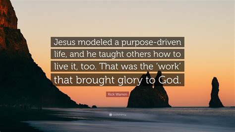 Rick Warren Quote Jesus Modeled A Purpose Driven Life And He Taught