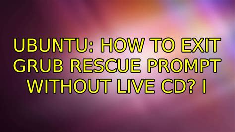 Ubuntu How To Exit Grub Rescue Prompt Without Live Cd 2 Solutions