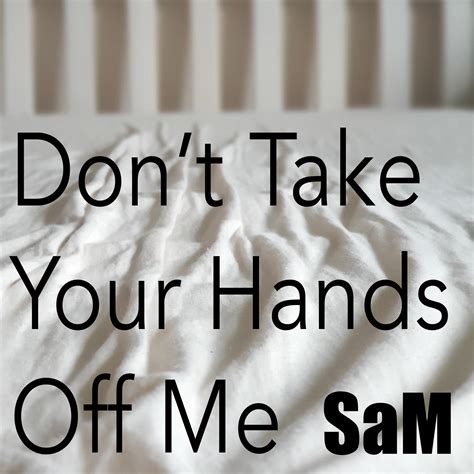 Dont Take Your Hands Off Me By Sam Free Download On Hypeddit