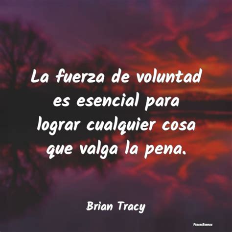 Frases Brian Tracy La Fuerza De Voluntad Es Esencial Para L