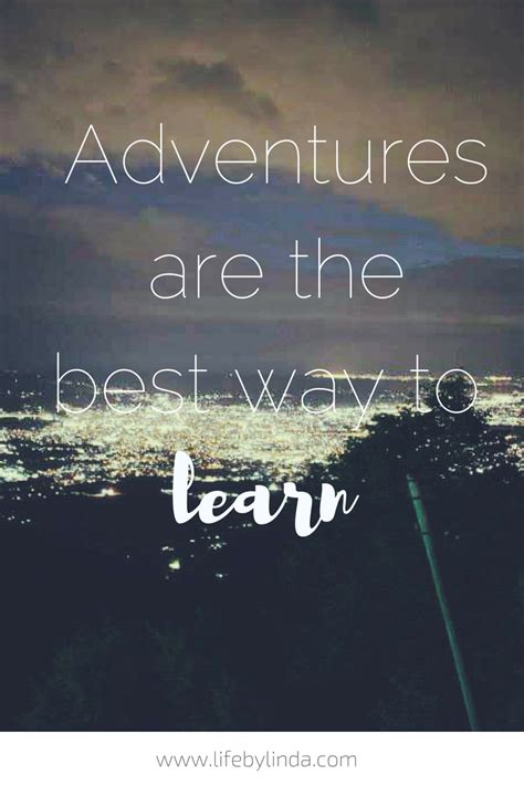 Adventures Are The Best Way To Learn Life By Linda Travel Quotes