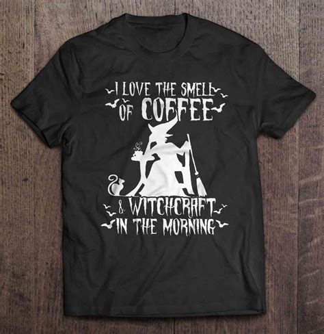 I Love The Smell Of Coffee And Witchcraft In The Morning T Shirts