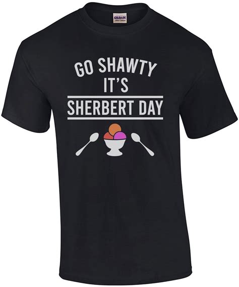 go shawty it s sherbert day funny pun t shirt