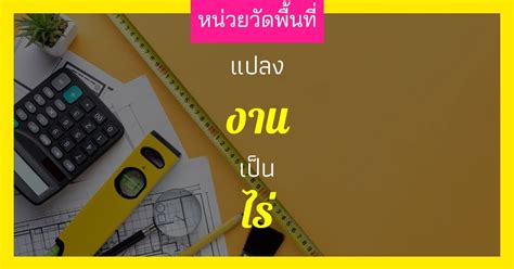 1 งาน เท่ากับ กี่ไร่ แปลงค่า 1 ไร่เท่ากับกี่งาน โปรแกรมคำนวณทุกอย่างบนโลก