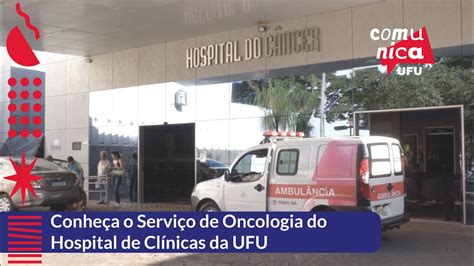 Comunica UFU Ações do Hospital de Clínicas da Universidade Federal de Uberlândia
