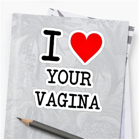 i love your vagina sticker by 08egans redbubble