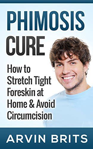 phimosis cure how to stretch tight foreskin at home and avoid circumcision by arvin brits goodreads