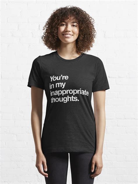 You Re In My Inappropriate Thoughts T Shirt For Sale By Bawdy