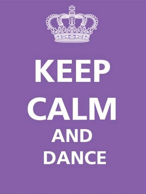 Keep Calm Dance Mottos To Live By Dance Quotes Keep Calm And Love