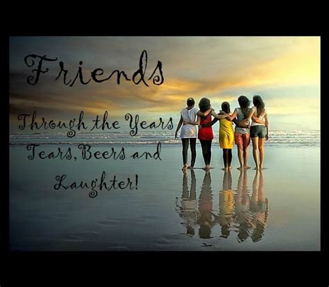 Friends Through The Years Tears Beers And Laughter Life Lessons