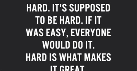 Of Course Its Hard Its Supposed To Be Hard If It Was Easy Everyone