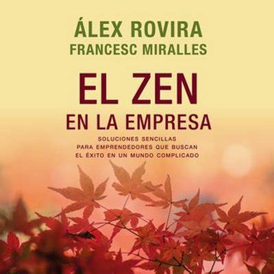 Tienen una dependienta que me ayuda siempre a elegir el producto que más se adapta a mis exigencias, explicando y enseñándome el amplio surtido del que disponen y. El zen en la empresa - Álex Rovira, Francesc Miralles Narrado por Enric Puig [Audiolibro ...