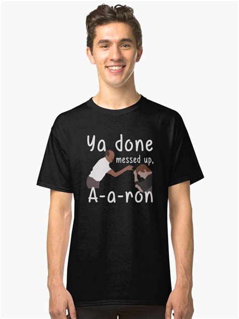 Ya You Done Messed Up A A Ron T Shirt Classic T Shirt By Teehobbies