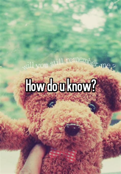 How Do U Know