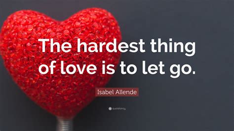 Isabel Allende Quote The Hardest Thing Of Love Is To Let Go