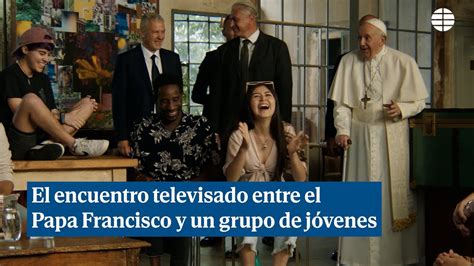 El Encuentro Televisado Entre El Papa Francisco Y Un Grupo De Jóvenes