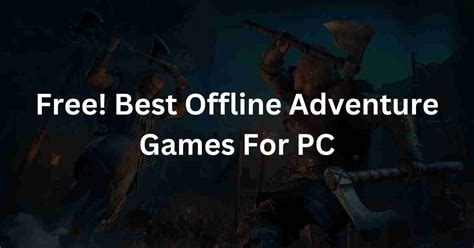 Free Best Offline Adventure Games For Pc 2023