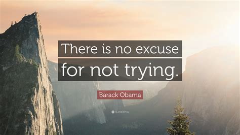 Barack Obama Quote There Is No Excuse For Not Trying
