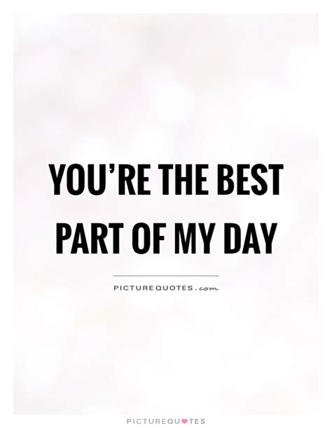 Youre The Best Part Of My Day Picture Quotes