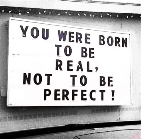 Monday Motto You Were Born To Be Real Not To Be Perfect